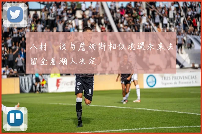 八村塁谈与詹姆斯相似境遇未来去留全看湖人决定